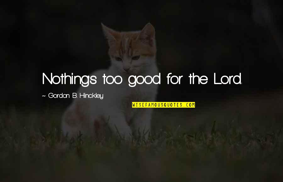Marine Animals Quotes By Gordon B. Hinckley: Nothing's too good for the Lord.