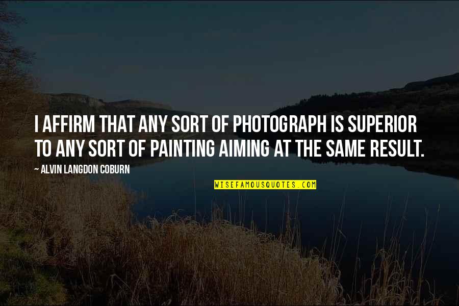 Marine Basic Training Inspirational Quotes By Alvin Langdon Coburn: I affirm that any sort of photograph is