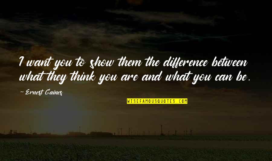 Marine Basic Training Inspirational Quotes By Ernest Gaines: I want you to show them the difference Marine Basic Training Inspirational Quotes By Ernest Gaines: I want you to show them the difference