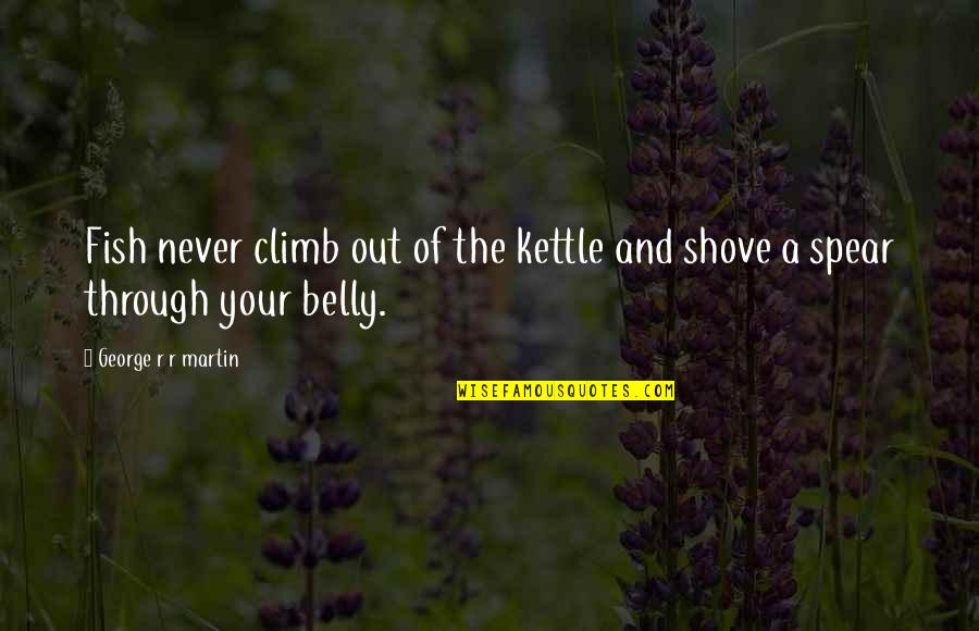 Marine Basic Training Inspirational Quotes By George R R Martin: Fish never climb out of the kettle and Marine Basic Training Inspirational Quotes By George R R Martin: Fish never climb out of the kettle and