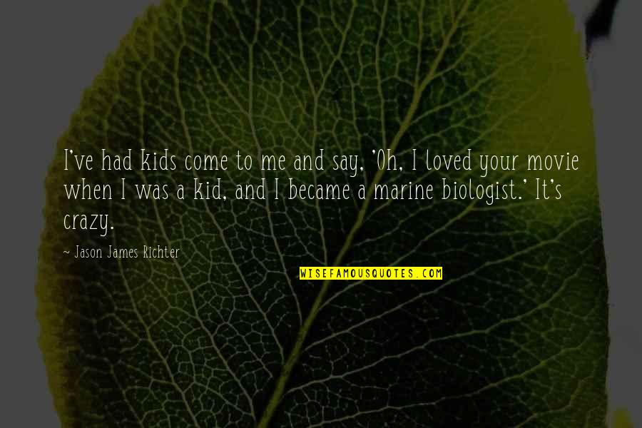 Marine Biologist Quotes By Jason James Richter: I've had kids come to me and say,
