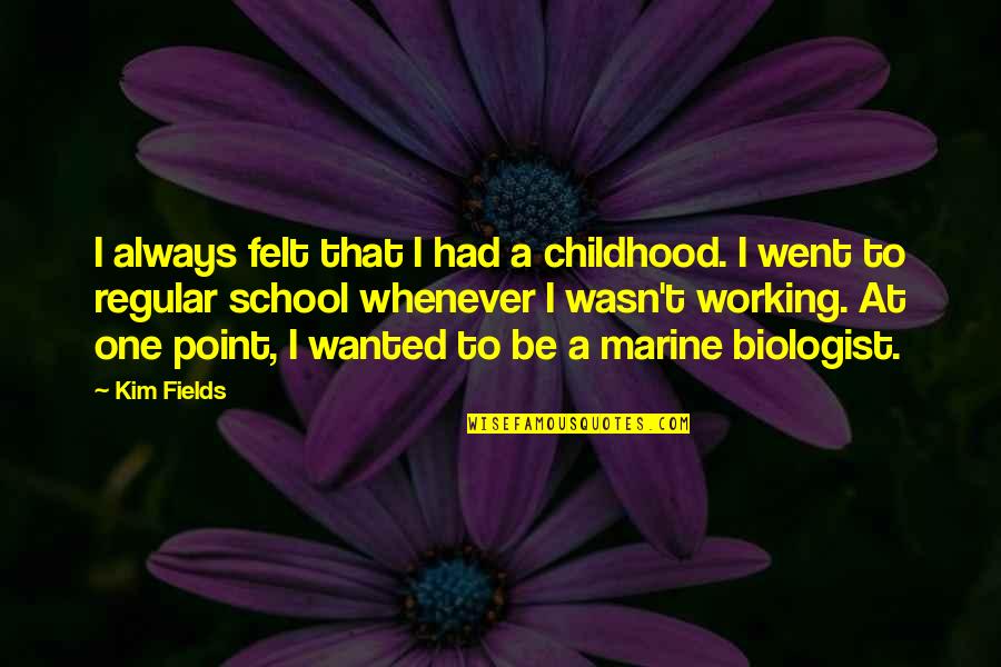 Marine Biologist Quotes By Kim Fields: I always felt that I had a childhood.