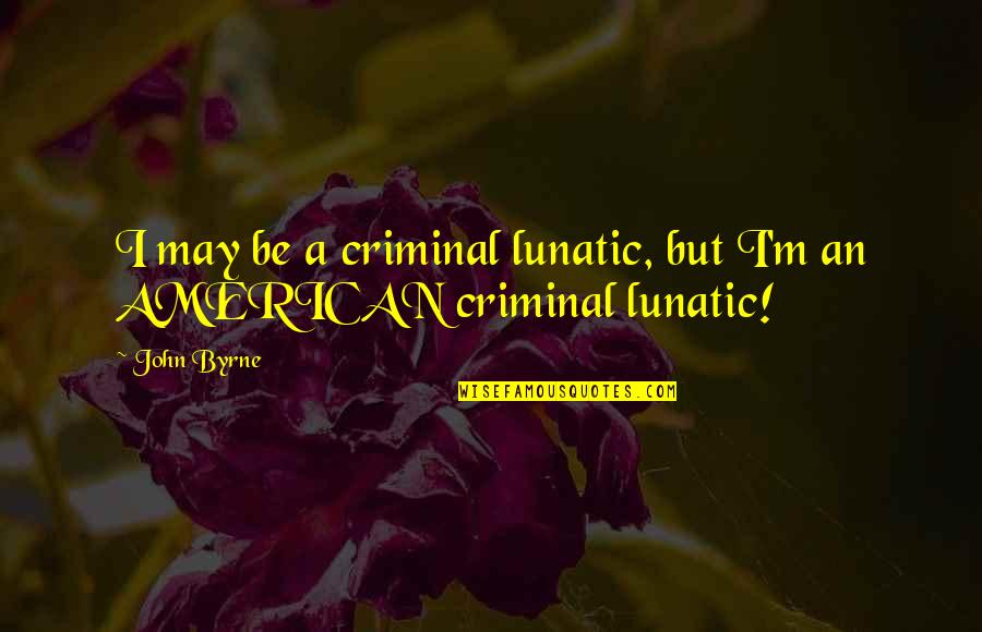 Marine Boot Camp Inspirational Quotes By John Byrne: I may be a criminal lunatic, but I'm