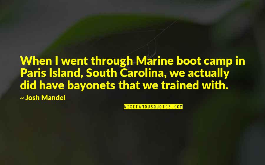 Marine Boot Camp Quotes By Josh Mandel: When I went through Marine boot camp in