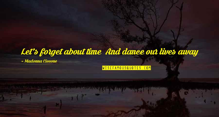 Marine Corp Quotes By Madonna Ciccone: Let's forget about time And dance our lives