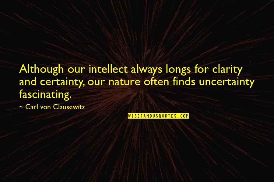 Marine Corp Saying And Quotes By Carl Von Clausewitz: Although our intellect always longs for clarity and Marine Corp Saying And Quotes By Carl Von Clausewitz: Although our intellect always longs for clarity and