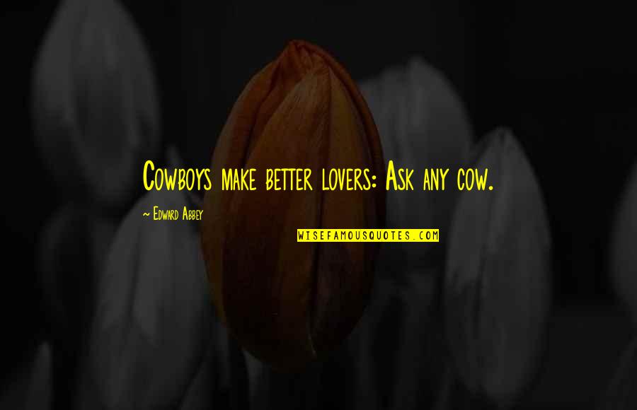 Marine Corp Saying And Quotes By Edward Abbey: Cowboys make better lovers: Ask any cow. Marine Corp Saying And Quotes By Edward Abbey: Cowboys make better lovers: Ask any cow.