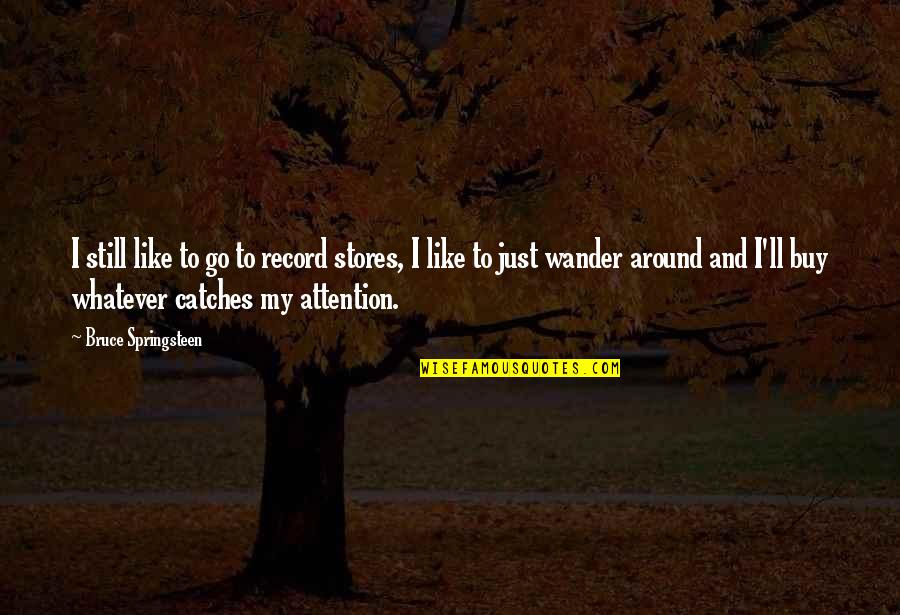 Marine Corps Boot Camp Quotes By Bruce Springsteen: I still like to go to record stores, Marine Corps Boot Camp Quotes By Bruce Springsteen: I still like to go to record stores,
