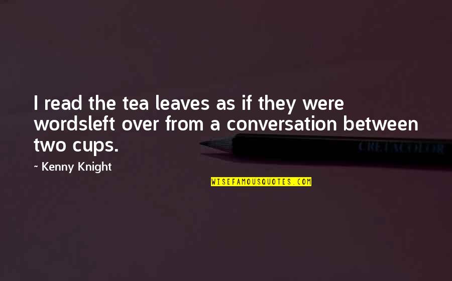 Marine Corps Boot Camp Quotes By Kenny Knight: I read the tea leaves as if they