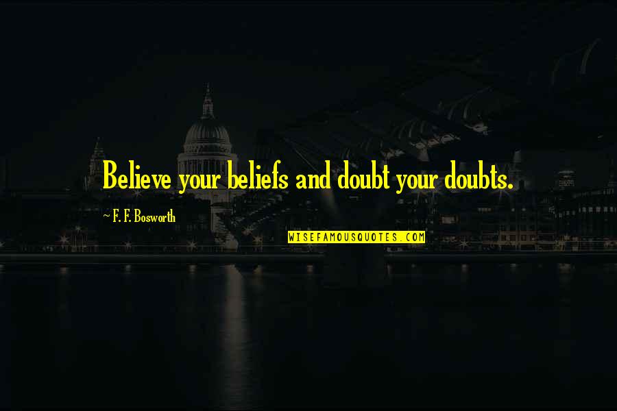 Marine Corps Motto Quotes By F. F. Bosworth: Believe your beliefs and doubt your doubts.