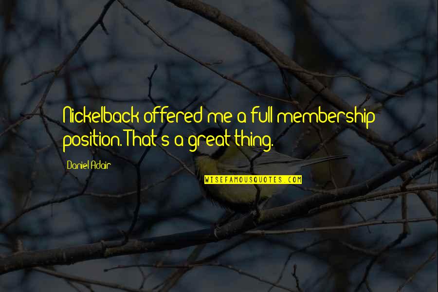 Marine Corps Rifle Quotes By Daniel Adair: Nickelback offered me a full-membership position. That's a