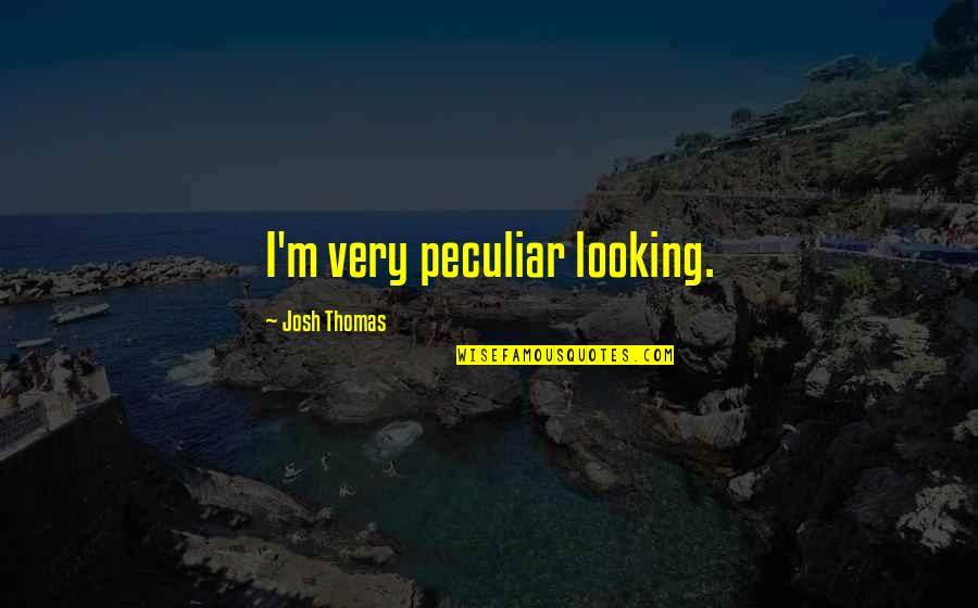 Marine Corps Traditions Quotes By Josh Thomas: I'm very peculiar looking.