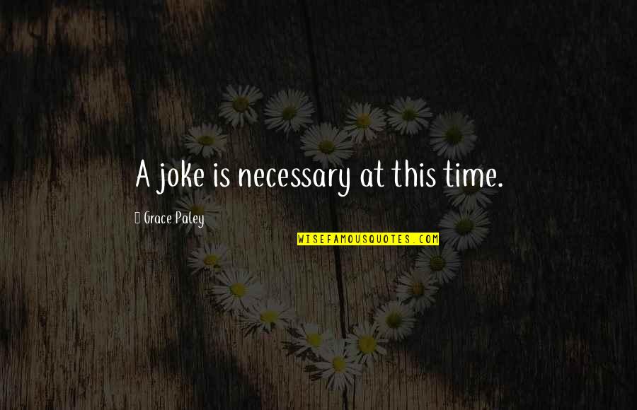 Marine Corps Unselfishness Quotes By Grace Paley: A joke is necessary at this time. Marine Corps Unselfishness Quotes By Grace Paley: A joke is necessary at this time.