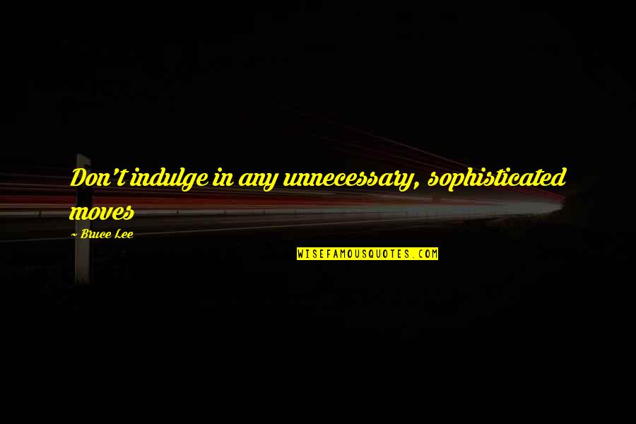 Marine Inspirational Quotes By Bruce Lee: Don't indulge in any unnecessary, sophisticated moves