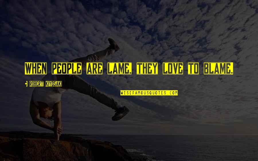Marine Motto Quotes By Robert Kiyosaki: When people are lame, they love to blame.