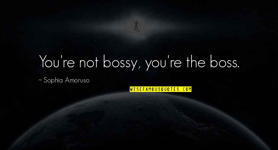 Marine Navy Quotes By Sophia Amoruso: You're not bossy, you're the boss. Marine Navy Quotes By Sophia Amoruso: You're not bossy, you're the boss.