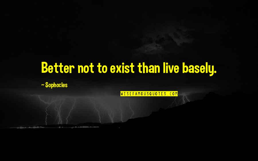 Marine Prayer Quotes By Sophocles: Better not to exist than live basely.