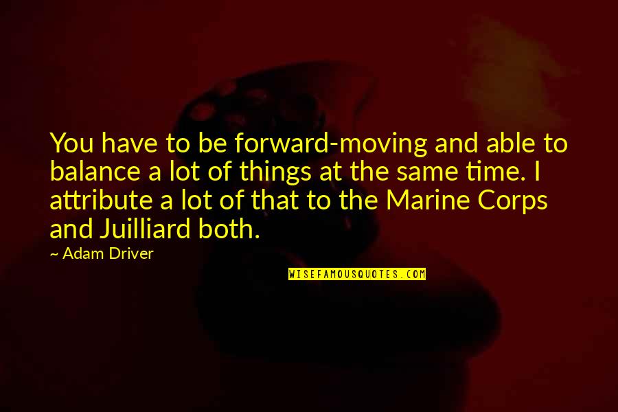 Marine Quotes By Adam Driver: You have to be forward-moving and able to