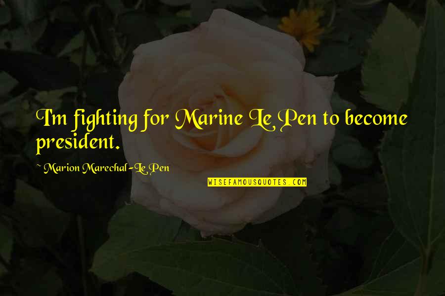 Marine Quotes By Marion Marechal-Le Pen: I'm fighting for Marine Le Pen to become