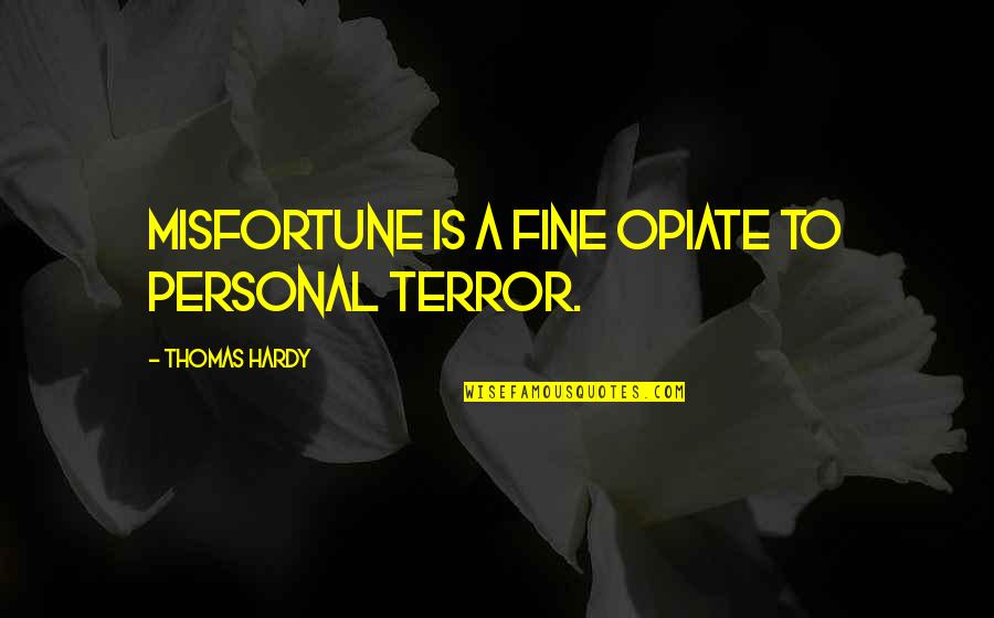 Marine Recruit Quotes By Thomas Hardy: Misfortune is a fine opiate to personal terror.