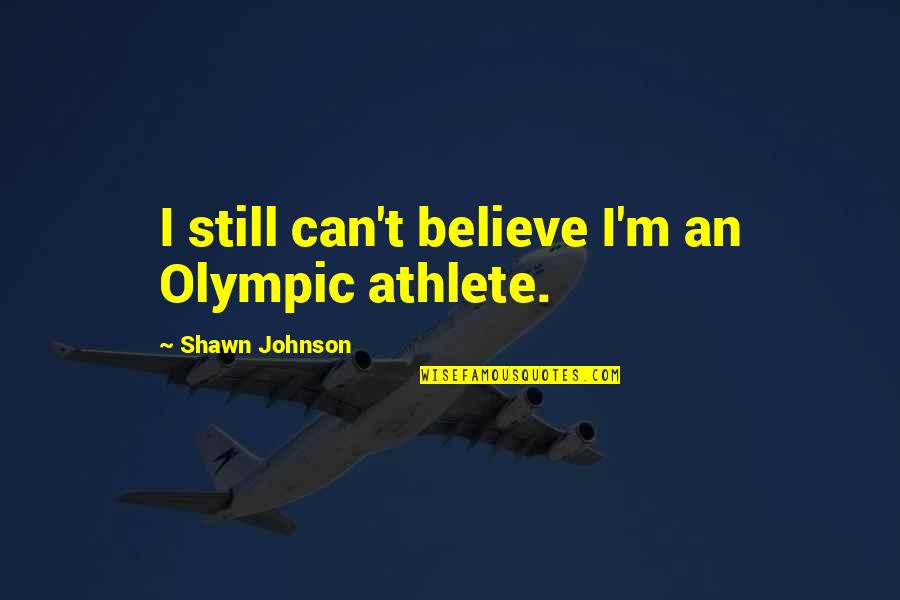 Marine Rifle Quotes By Shawn Johnson: I still can't believe I'm an Olympic athlete.
