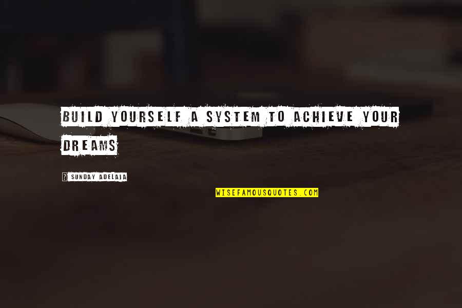 Marine Rifle Quotes By Sunday Adelaja: Build yourself a system to achieve your dreams