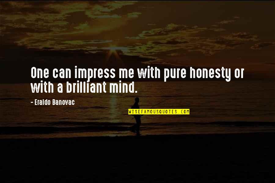 Marine Semper Fi Quotes By Eraldo Banovac: One can impress me with pure honesty or
