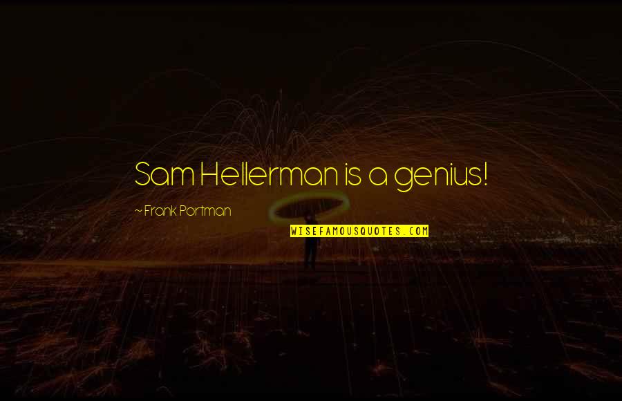 Marine Sergeants Quotes By Frank Portman: Sam Hellerman is a genius!