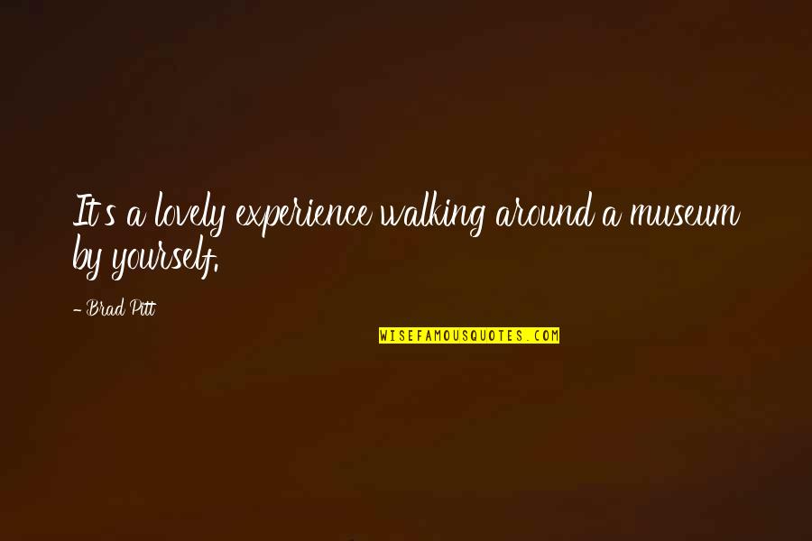 Marine Wife Inspirational Quotes By Brad Pitt: It's a lovely experience walking around a museum