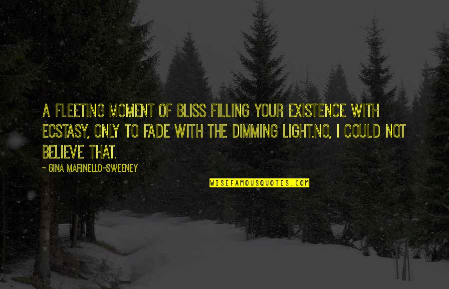 Marinello Quotes By Gina Marinello-Sweeney: A fleeting moment of bliss filling your existence