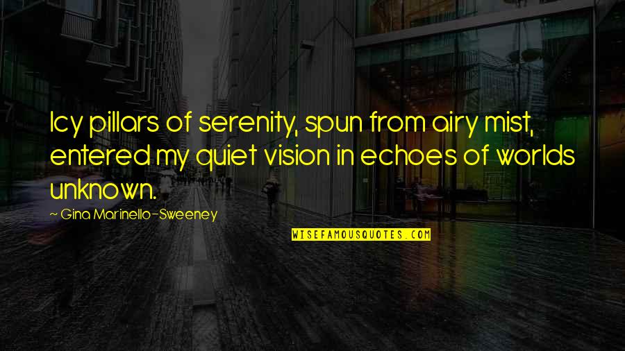 Marinello Quotes By Gina Marinello-Sweeney: Icy pillars of serenity, spun from airy mist,