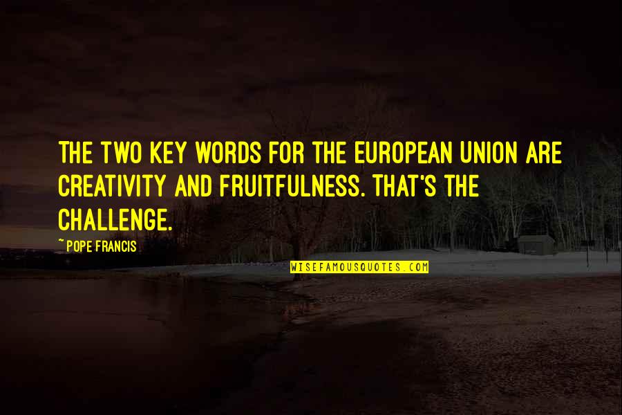 Marinello Realty Quotes By Pope Francis: The two key words for the European Union