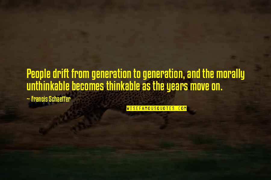 Marinette Cheng Quotes By Francis Schaeffer: People drift from generation to generation, and the