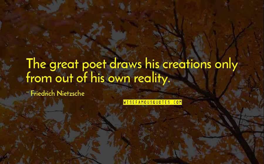 Marinette Cheng Quotes By Friedrich Nietzsche: The great poet draws his creations only from