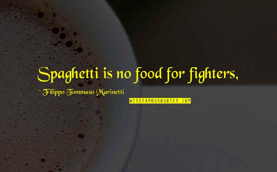 Marinetti Filippo Quotes By Filippo Tommaso Marinetti: Spaghetti is no food for fighters,
