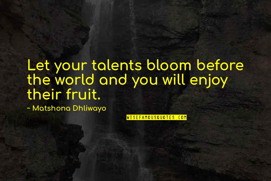 Marinetti Filippo Quotes By Matshona Dhliwayo: Let your talents bloom before the world and