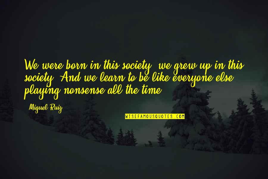 Maringotka Quotes By Miguel Ruiz: We were born in this society, we grew Maringotka Quotes By Miguel Ruiz: We were born in this society, we grew
