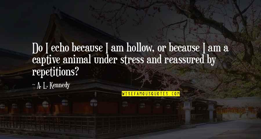 Marinich Aleksandr Quotes By A. L. Kennedy: Do I echo because I am hollow, or Marinich Aleksandr Quotes By A. L. Kennedy: Do I echo because I am hollow, or