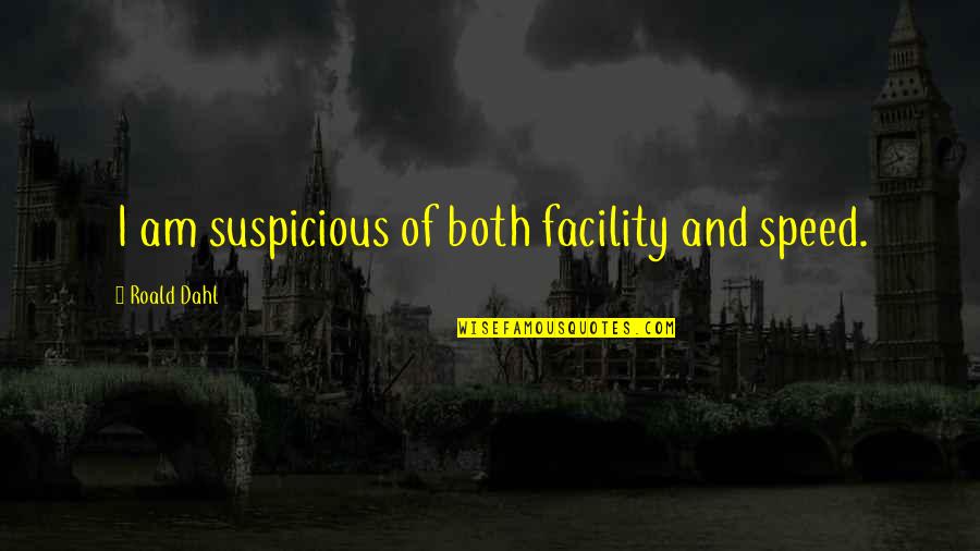 Marinich Aleksandr Quotes By Roald Dahl: I am suspicious of both facility and speed. Marinich Aleksandr Quotes By Roald Dahl: I am suspicious of both facility and speed.