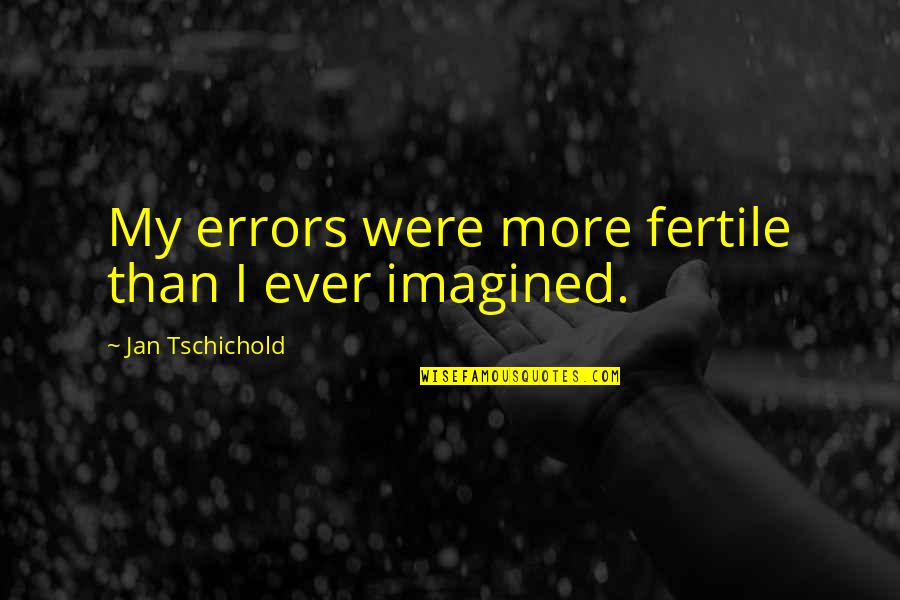 Mariniellos Quotes By Jan Tschichold: My errors were more fertile than I ever