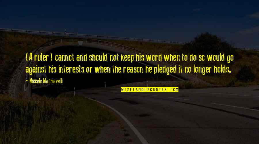 Mariniere Pronunciation Quotes By Niccolo Machiavelli: (A ruler) cannot and should not keep his Mariniere Pronunciation Quotes By Niccolo Machiavelli: (A ruler) cannot and should not keep his