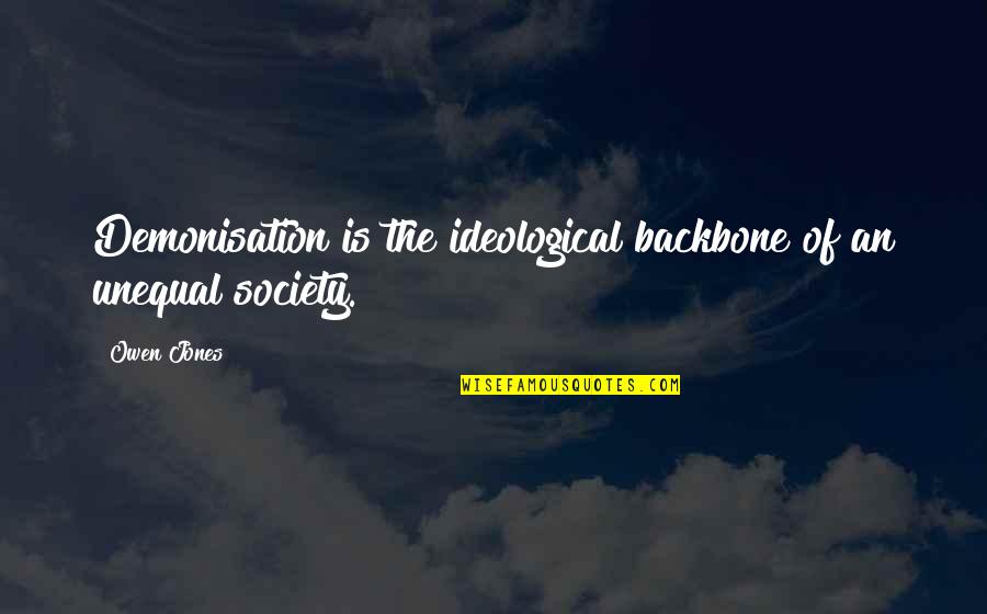 Mariniere Pronunciation Quotes By Owen Jones: Demonisation is the ideological backbone of an unequal