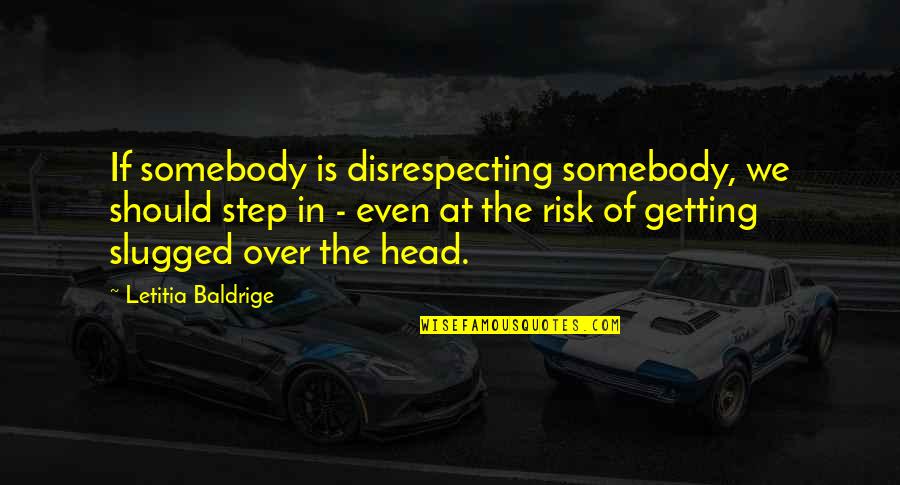Marino El Ciego Quotes By Letitia Baldrige: If somebody is disrespecting somebody, we should step