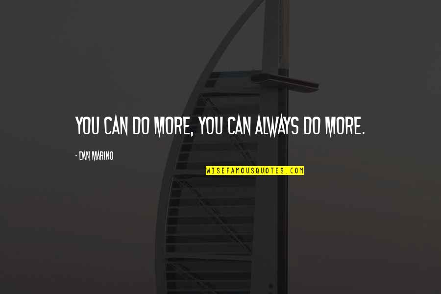 Marino Quotes By Dan Marino: You can do more, you can always do