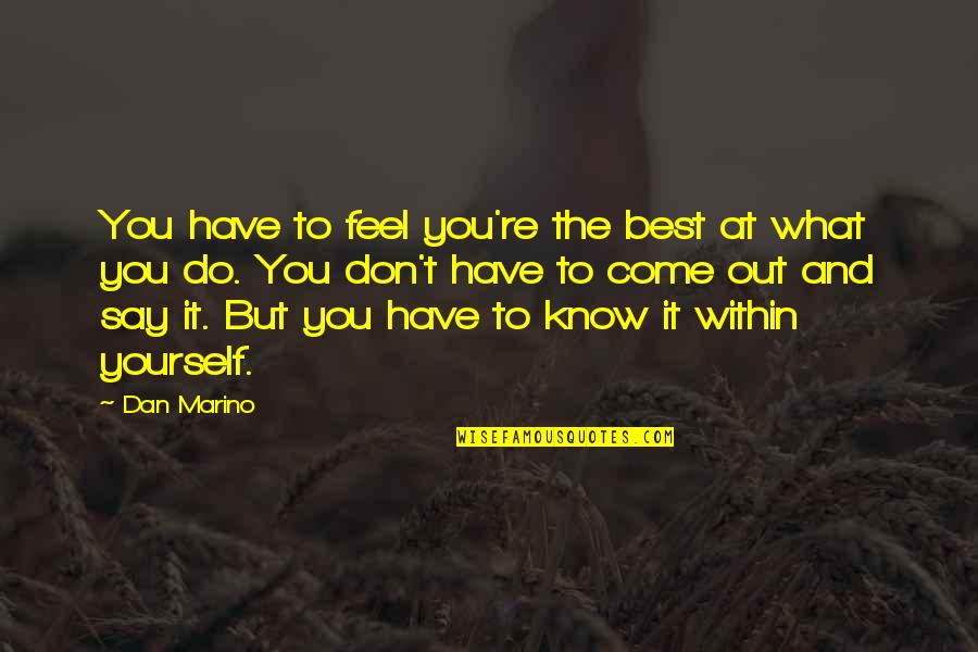 Marino Quotes By Dan Marino: You have to feel you're the best at
