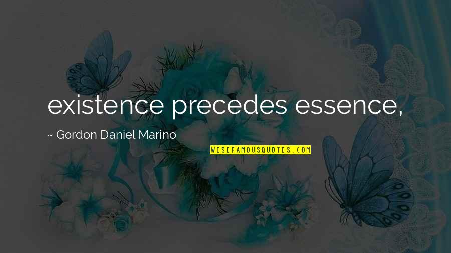 Marino Quotes By Gordon Daniel Marino: existence precedes essence,