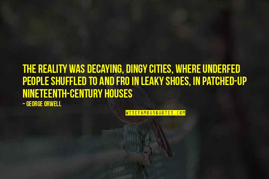 Marinous Quotes By George Orwell: The reality was decaying, dingy cities, where underfed
