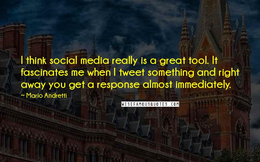 Mario Andretti quotes: I think social media really is a great tool. It fascinates me when I tweet something and right away you get a response almost immediately.