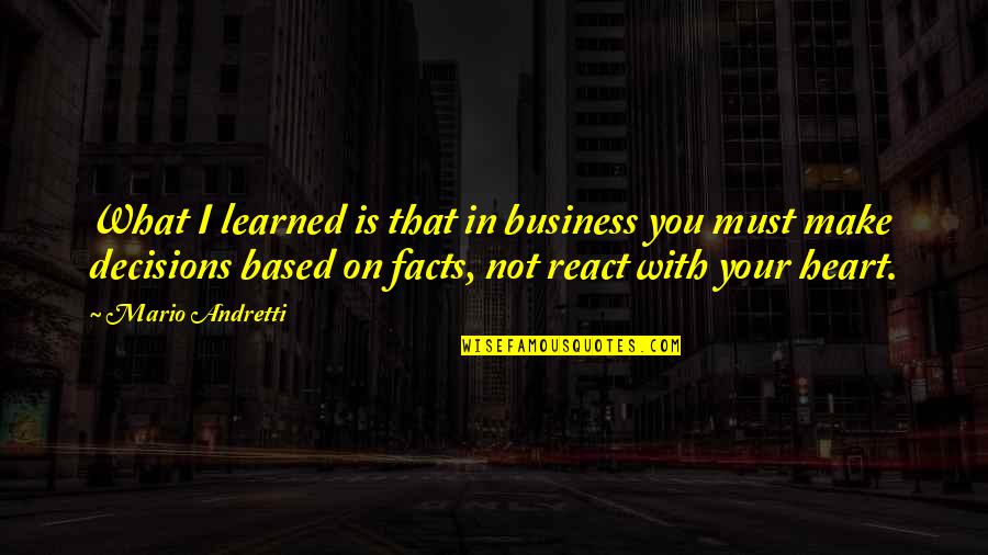 Mario Andretti Quotes By Mario Andretti: What I learned is that in business you