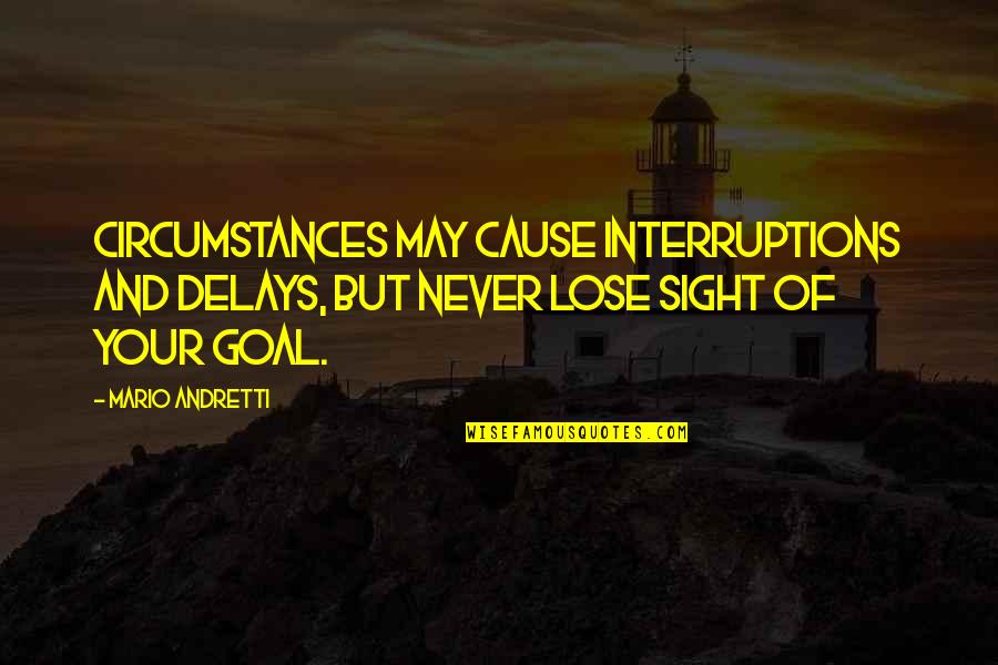Mario Andretti Quotes By Mario Andretti: Circumstances may cause interruptions and delays, but never